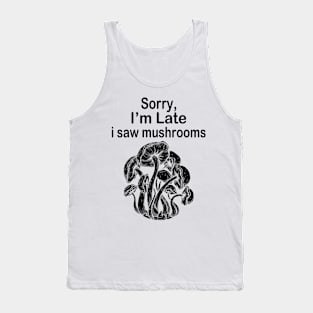 Sorry I'm Late I Saw Mushrooms Tank Top